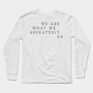 we are what we repeatedly do Long Sleeve T-Shirt